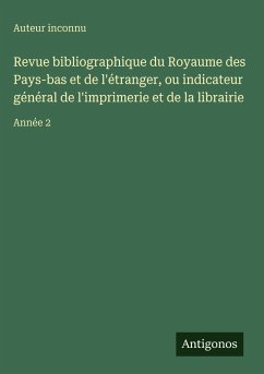 Cover Revue bibliographique du Royaume des Pays-bas et de l'étranger, ou indicateur général de l'imprimerie et de la librairie