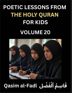 Poetic Lessons from the Holy Quran for Kids (Part 20)- The Whispers of the Divine Rhyme, A Collection of Quranic Verses in Verse, Religion, Morality, Poetry, Philosophy and Spiritualism and Poetic Reflections from the Islam - Qasim, Al-Fadl Poetic Lessons from the Holy Quran for Kids (Part 20)- The Whispers of the Divine Rhyme, A Collection of Quranic Verses in Verse, Religion, Morality, Poetry, Philosophy and Spiritualism and Poetic Reflections from the Islam - Qasim, Al-Fadl