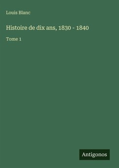 Histoire de dix ans, 1830 - 1840 - Blanc, Louis Histoire de dix ans, 1830 - 1840 - Blanc, Louis