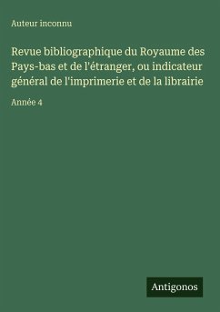 Cover Revue bibliographique du Royaume des Pays-bas et de l'étranger, ou indicateur général de l'imprimerie et de la librairie