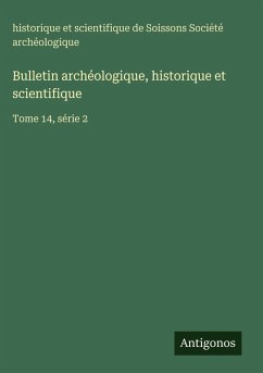 Bulletin archéologique, historique et scientifique - Société archéologique, historique et scientifique de Soissons Bulletin archéologique, historique et scientifique - Société archéologique, historique et scientifique de Soissons