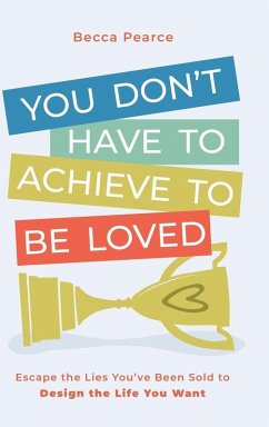You Don't Have to Achieve to Be Loved - Pearce, Becca