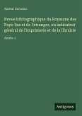 Revue bibliographique du Royaume des Pays-bas et de l'étranger, ou indicateur général de l'imprimerie et de la librairie Revue bibliographique du Royaume des Pays-bas et de l'étranger, ou indicateur général de l'imprimerie et de la librairie