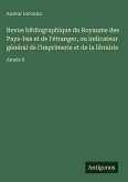 Revue bibliographique du Royaume des Pays-bas et de l'étranger, ou indicateur général de l'imprimerie et de la librairie Revue bibliographique du Royaume des Pays-bas et de l'étranger, ou indicateur général de l'imprimerie et de la librairie