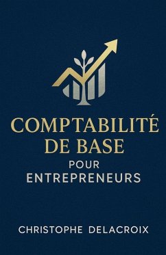Comptabilité de Base pour Entrepreneurs - Delacroix, Christophe Comptabilité de Base pour Entrepreneurs - Delacroix, Christophe