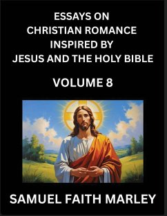 Cover Essays on Christian Romance Inspired by Jesus and The Holy Bible (Part 8)- Building Relationships, Love's Redemption, Whispers of Eden, Stories Written from Scripture, Eternal Love Kindled by the God & Holy Spirit, A Harmony of Faith and Devotion