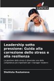 Leadership sotto pressione: Guida alla correzione dello stress e alla resilienza Leadership sotto pressione: Guida alla correzione dello stress e alla resilienza