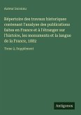 Répertoire des travaux historiques contenant l'analyse des publications faites en France et à l'étranger sur l'histoire, les monuments et la langue de la France, 1882