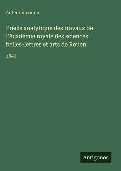 Cover Précis analytique des travaux de l'Académie royale des sciences, belles-lettres et arts de Rouen