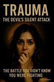 TRAUMA. THE DEVIL'S SILENT ATTACK. THE BATTLE YOU DIDN'T KNOW YOU WERE FIGHTING