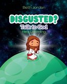Disgusted? Talk to God Disgusted? Talk to God