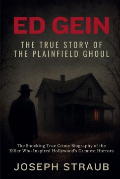 Ed Gein-The True Story of the Plainfield Ghoul - Straub, Joseph Ed Gein-The True Story of the Plainfield Ghoul - Straub, Joseph