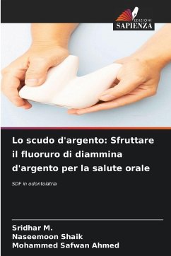 Lo scudo d'argento: Sfruttare il fluoruro di diammina d'argento per la salute orale - M., Sridhar;Shaik, Naseemoon;Ahmed, Mohammed Safwan