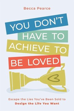 You Don't Have to Achieve to Be Loved - Pearce, Becca