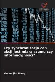 Czy synchronizacja cen akcji jest miar¿ szumu czy informacyjno¿ci? Czy synchronizacja cen akcji jest miar¿ szumu czy informacyjno¿ci?
