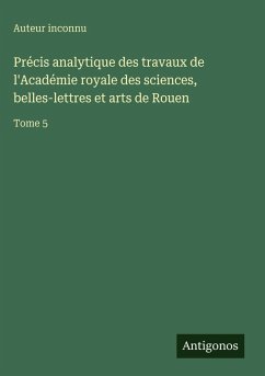 Cover Précis analytique des travaux de l'Académie royale des sciences, belles-lettres et arts de Rouen