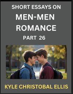 Men-Men Dating and Romance (Part 26)- Short Essays on MM Romance, Exploring Dynamics of Gay, Lesbian and Homosexual Love Relationship - Ellis, Kyle Christobal