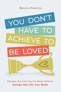 You Don't Have to Achieve to Be Loved (eBook, ePUB) - Pearce, Becca
