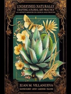 Undefined Naturally: Crafting a Floral Art Practice (eBook, ePUB) - Villanueva, Juan M.