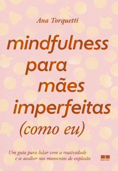 Mindfulness para mães imperfeitas (como eu) (eBook, ePUB) - Torquetti, Ana