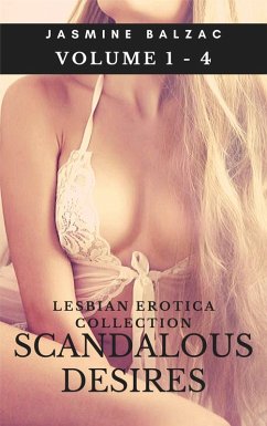 Scandalous Desires: Lesbian Erotica Collection Volume 1 - 4 (eBook, ePUB) - Balzac, Jasmine