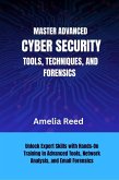Mastering Advanced Cyber Security Tools, Techniques, and Forensics (eBook, ePUB)
