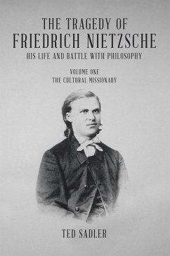 The Tragedy of Friedrich Nietzsche His Life and Battle With Philosophy: Volume One The Cultural Missionary (eBook, ePUB) - Sadler, Ted