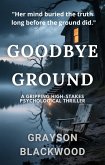 Goodbye Ground: a Gripping High-Stakes Psychological Thriller (eBook, ePUB) Goodbye Ground: a Gripping High-Stakes Psychological Thriller (eBook, ePUB)
