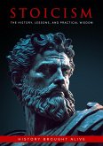 Stoicism: The History, Lessons, and Practical Wisdom (eBook, ePUB) Stoicism: The History, Lessons, and Practical Wisdom (eBook, ePUB)