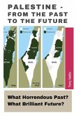 Palestine - From The Past To The Future: What Horrendous Past? What Brilliant Future? (eBook, ePUB) Palestine - From The Past To The Future: What Horrendous Past? What Brilliant Future? (eBook, ePUB)