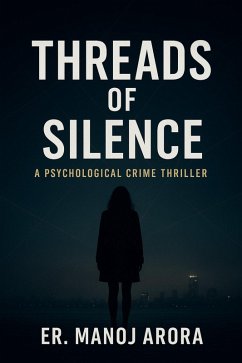 Threads of Silence:A Psychological Crime Thriller by Er. Manoj Arora (eBook, ePUB) - Arora, Er. Manoj Threads of Silence:A Psychological Crime Thriller by Er. Manoj Arora (eBook, ePUB) - Arora, Er. Manoj