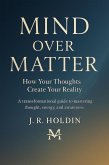 Mind Over Matter How Your Thoughts Create Your Reality (eBook, ePUB) Mind Over Matter How Your Thoughts Create Your Reality (eBook, ePUB)