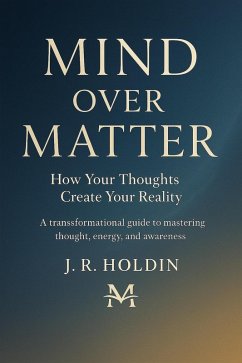 Mind Over Matter How Your Thoughts Create Your Reality (eBook, ePUB) Cover Mind Over Matter How Your Thoughts Create Your Reality (eBook, ePUB)