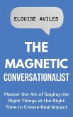The Magnetic Conversationalist: Master the Art of Saying the Right Things at the Right Time to Create Real Impact (eBook, ePUB)