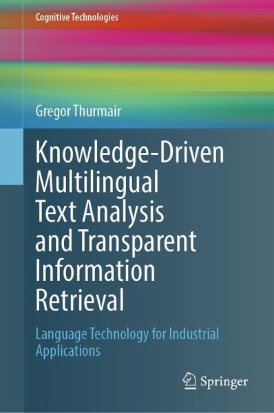 Knowledge-Driven Multilingual Text Analysis and Transparent Information Retrieval (eBook, PDF) Knowledge-Driven Multilingual Text Analysis and Transparent Information Retrieval (eBook, PDF)