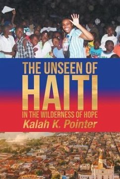 The Unseen of Haiti in the Wilderness of Hope (eBook, ePUB) - Pointer, Kalah K. The Unseen of Haiti in the Wilderness of Hope (eBook, ePUB) - Pointer, Kalah K.