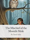 The Mischief of the Moonlit Mole (The Whimsy Woods Chronicles, #4) (eBook, ePUB) The Mischief of the Moonlit Mole (The Whimsy Woods Chronicles, #4) (eBook, ePUB)