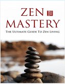 Zen Meisterschaft. Der ultimative Leitfaden für ein Zen Leben. Dieses Buch hilft Ihnen, die Grundlagen des Zen zu erlernen und diese Gewohnheiten in Ihr Leben zu integrieren. (eBook, ePUB) Zen Meisterschaft. Der ultimative Leitfaden für ein Zen Leben. Dieses Buch hilft Ihnen, die Grundlagen des Zen zu erlernen und diese Gewohnheiten in Ihr Leben zu integrieren. (eBook, ePUB)