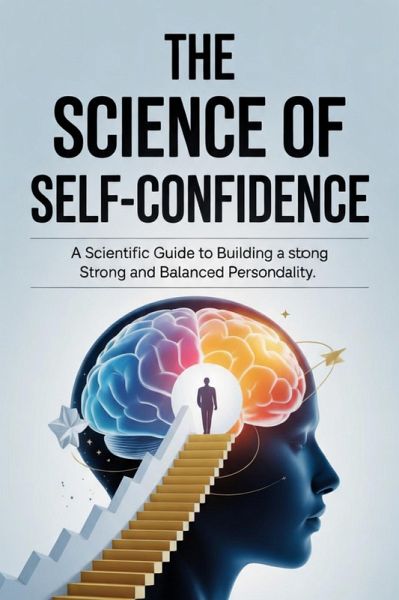 The Science of Self-Confidence: A Scientific Guide to Building a Strong and Balanced Personality (eBook, ePUB) The Science of Self-Confidence: A Scientific Guide to Building a Strong and Balanced Personality (eBook, ePUB)
