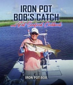 Iron Pot Bob's Catch And Eat Seafood Cookbook (eBook, ePUB) - Kawka, Robert Iron Pot Bob's Catch And Eat Seafood Cookbook (eBook, ePUB) - Kawka, Robert