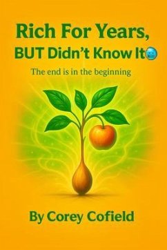 Rich for Years, But Didn't Know It (eBook, ePUB) - Cofield, Corey; Cofield, Copious Rich for Years, But Didn't Know It (eBook, ePUB) - Cofield, Corey; Cofield, Copious