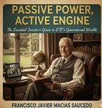 Passive Power, Active Engine: The Essential Investor's Guide to ETF's Generational Wealth (eBook, ePUB)