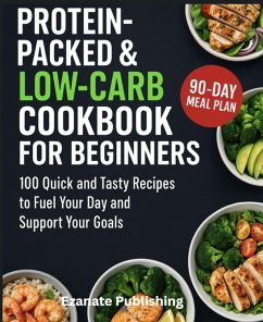 Protein Packed & Low Carb Cookbook for Beginners: 100 Quick and Tasty Recipes to Fuel Your Day and Support Your Goals (eBook, ePUB) - Publishing, Ezanate Protein Packed & Low Carb Cookbook for Beginners: 100 Quick and Tasty Recipes to Fuel Your Day and Support Your Goals (eBook, ePUB) - Publishing, Ezanate