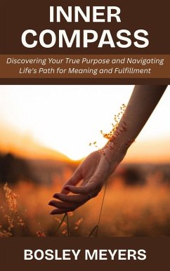 Inner Compass: Discovering Your True Purpose and Navigating Life's Path for Meaning and Fulfillment (eBook, ePUB) - Meyers, Bosley