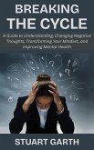 Breaking the Cycle: A Guide to Understanding, Changing Negative Thoughts, Transforming Your Mindset, and Improving Mental Health (eBook, ePUB)