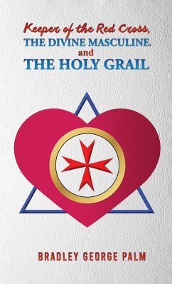 Keeper of the Red Cross, the Divine Masculine, and the Holy Grail (eBook, ePUB) - Palm, Bradley George