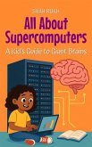 All About Supercomputers: A Kid's Guide to Giant Brains (Illustrated Books For Kids, #2) (eBook, ePUB) All About Supercomputers: A Kid's Guide to Giant Brains (Illustrated Books For Kids, #2) (eBook, ePUB)