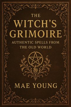 The Witch's Grimoire: Authentic Spells from the Old World (eBook, ePUB) - Young, Mae