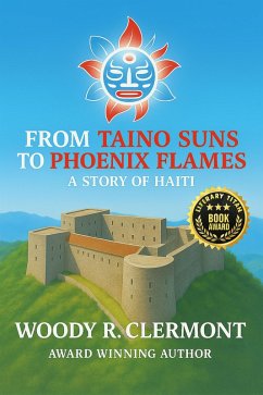 From Taino Suns to Phoenix Flames: A Story of Haiti (eBook, ePUB) - Clermont, Woody R.