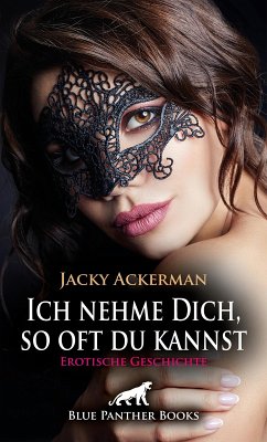 Ich nehme Dich, so oft du kannst   Erotische Geschichte (eBook, PDF) - Ackerman, Jacky